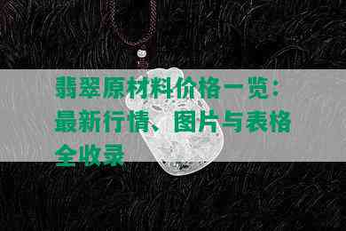 翡翠原材料价格一览：最新行情、图片与表格全收录