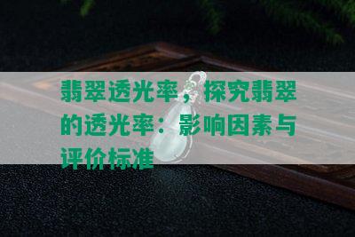 翡翠透光率，探究翡翠的透光率：影响因素与评价标准