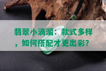 翡翠小滴溜：款式多样，如何搭配才更出彩？