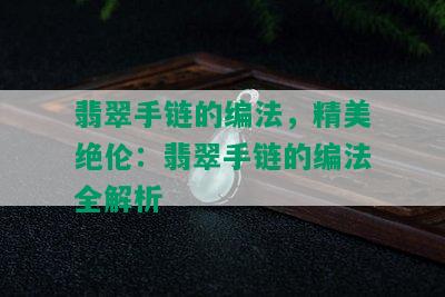 翡翠手链的编法，精美绝伦：翡翠手链的编法全解析