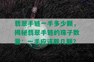 翡翠手链一手多少颗，揭秘翡翠手链的珠子数量：一手应该戴几颗？