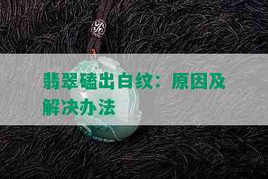 翡翠磕出白纹：原因及解决办法