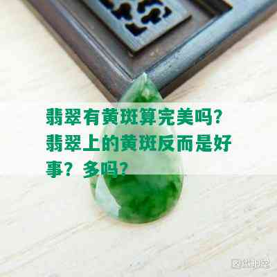 翡翠有黄斑算完美吗？翡翠上的黄斑反而是好事？多吗？