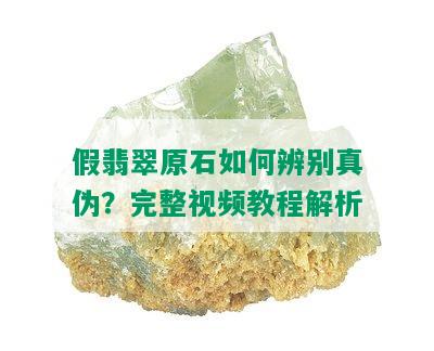 假翡翠原石如何辨别真伪？完整视频教程解析