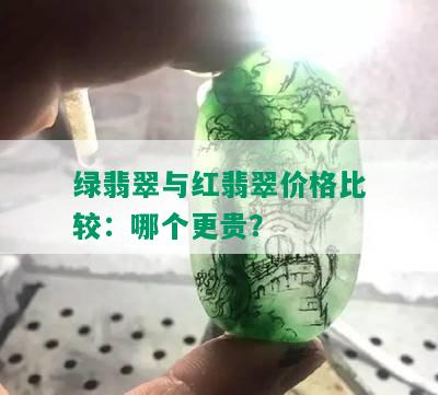 绿翡翠与红翡翠价格比较：哪个更贵？