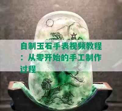 自制玉石手表视频教程：从零开始的手工制作过程