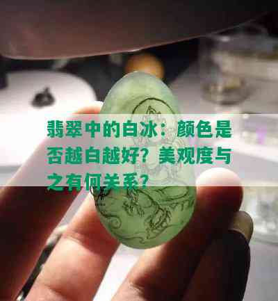 翡翠中的白冰：颜色是否越白越好？美观度与之有何关系？