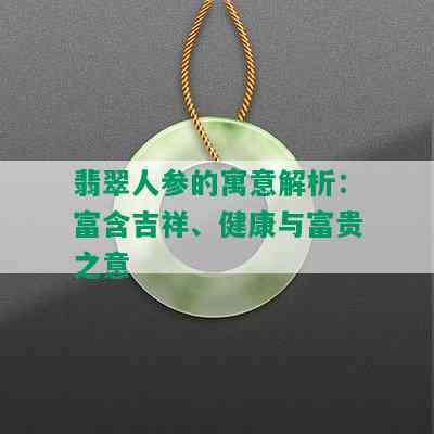 翡翠人参的寓意解析：富含吉祥、健康与富贵之意