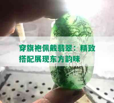 穿旗袍佩戴翡翠：精致搭配展现东方韵味