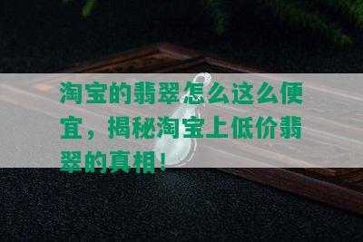 淘宝的翡翠怎么这么便宜，揭秘淘宝上低价翡翠的真相！