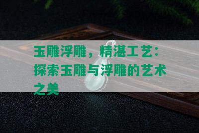 玉雕浮雕，精湛工艺：探索玉雕与浮雕的艺术之美