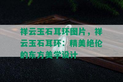 祥云玉石耳环图片，祥云玉石耳环：精美绝伦的东方美学设计