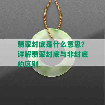 翡翠封底是什么意思？详解翡翠封底与非封底的区别