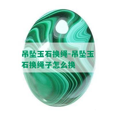 吊坠玉石换绳-吊坠玉石换绳子怎么换