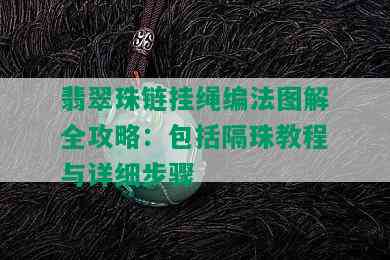 翡翠珠链挂绳编法图解全攻略：包括隔珠教程与详细步骤