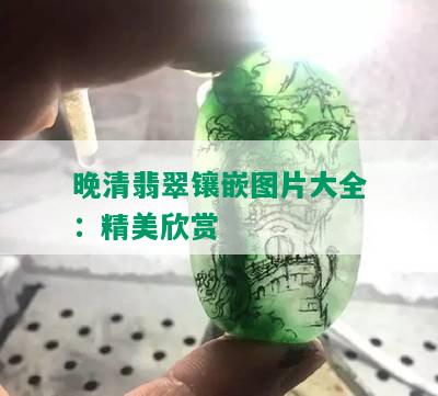 晚清翡翠镶嵌图片大全：精美欣赏