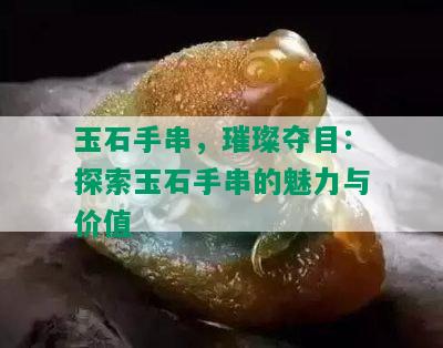 玉石手串，璀璨夺目：探索玉石手串的魅力与价值