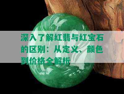 深入了解红翡与红宝石的区别：从定义、颜色到价格全解析