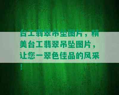 台工翡翠吊坠图片，精美台工翡翠吊坠图片，让您一翠色佳品的风采！