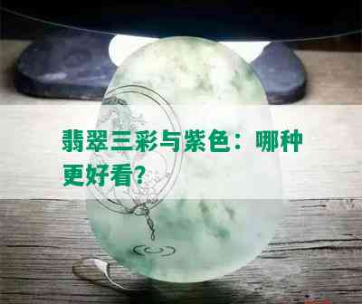 翡翠三彩与紫色：哪种更好看？