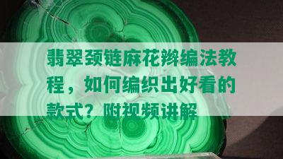 翡翠颈链麻花辫编法教程，如何编织出好看的款式？附视频讲解