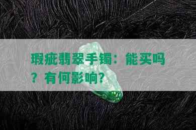 瑕疵翡翠手镯：能买吗？有何影响？