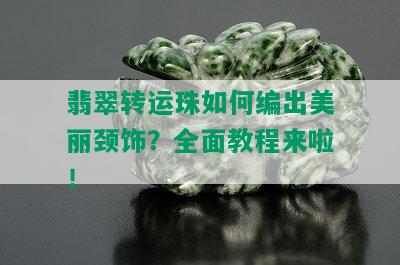 翡翠转运珠如何编出美丽颈饰？全面教程来啦！