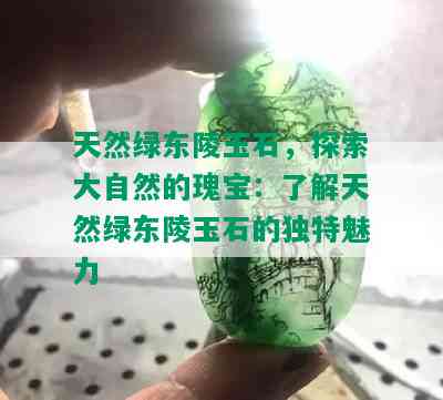 天然绿东陵玉石，探索大自然的瑰宝：了解天然绿东陵玉石的独特魅力