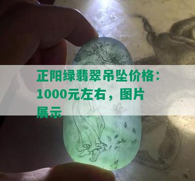 正阳绿翡翠吊坠价格：1000元左右，图片展示