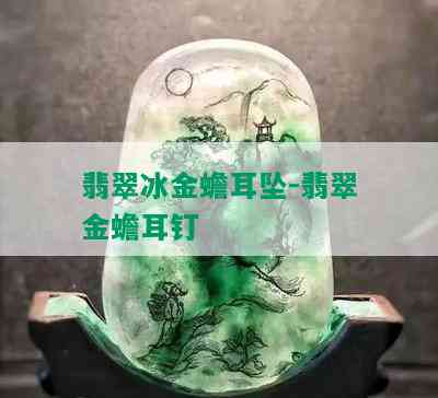 翡翠冰金蟾耳坠-翡翠金蟾耳钉