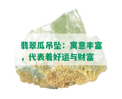 翡翠瓜吊坠：寓意丰富，代表着好运与财富