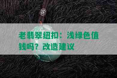 老翡翠纽扣：浅绿色值钱吗？改造建议