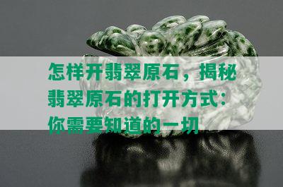 怎样开翡翠原石，揭秘翡翠原石的打开方式：你需要知道的一切