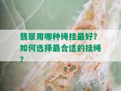 翡翠用哪种绳挂更好？如何选择最合适的挂绳？