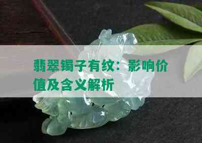 翡翠镯子有纹：影响价值及含义解析