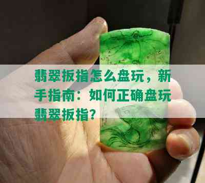 翡翠扳指怎么盘玩，新手指南：如何正确盘玩翡翠扳指？