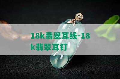 18k翡翠耳线-18k翡翠耳钉