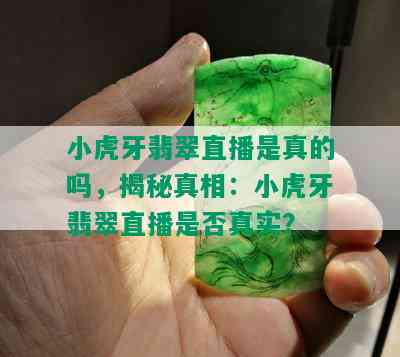 小虎牙翡翠直播是真的吗，揭秘真相：小虎牙翡翠直播是否真实？