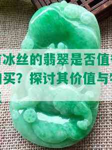 有冰丝的翡翠是否值得购买？探讨其价值与特点