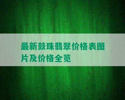 最新鼓珠翡翠价格表图片及价格全览