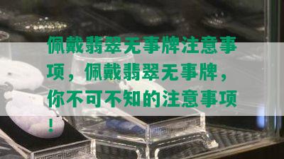 佩戴翡翠无事牌注意事项，佩戴翡翠无事牌，你不可不知的注意事项！