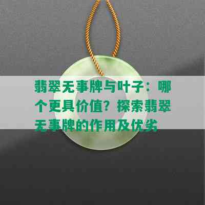 翡翠无事牌与叶子：哪个更具价值？探索翡翠无事牌的作用及优劣