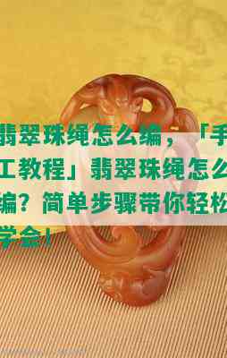 翡翠珠绳怎么编，「手工教程」翡翠珠绳怎么编？简单步骤带你轻松学会！