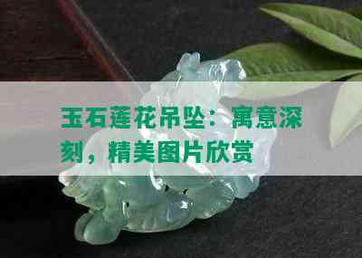 玉石莲花吊坠：寓意深刻，精美图片欣赏