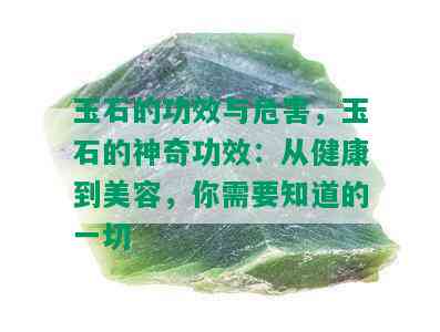 玉石的功效与危害，玉石的神奇功效：从健康到美容，你需要知道的一切