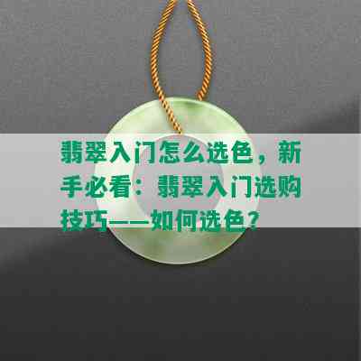 翡翠入门怎么选色，新手必看：翡翠入门选购技巧——如何选色？