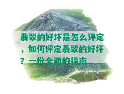 翡翠的好坏是怎么评定，如何评定翡翠的好坏？一份全面的指南