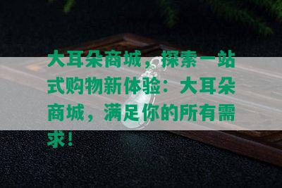 大耳朵商城，探索一站式购物新体验：大耳朵商城，满足你的所有需求！