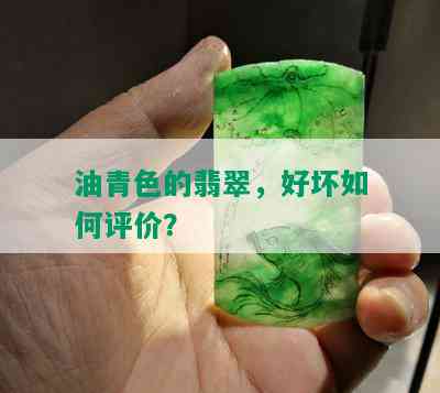 油青色的翡翠，好坏如何评价？