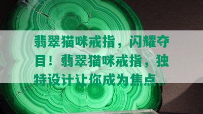 翡翠猫咪戒指，闪耀夺目！翡翠猫咪戒指，独特设计让你成为焦点